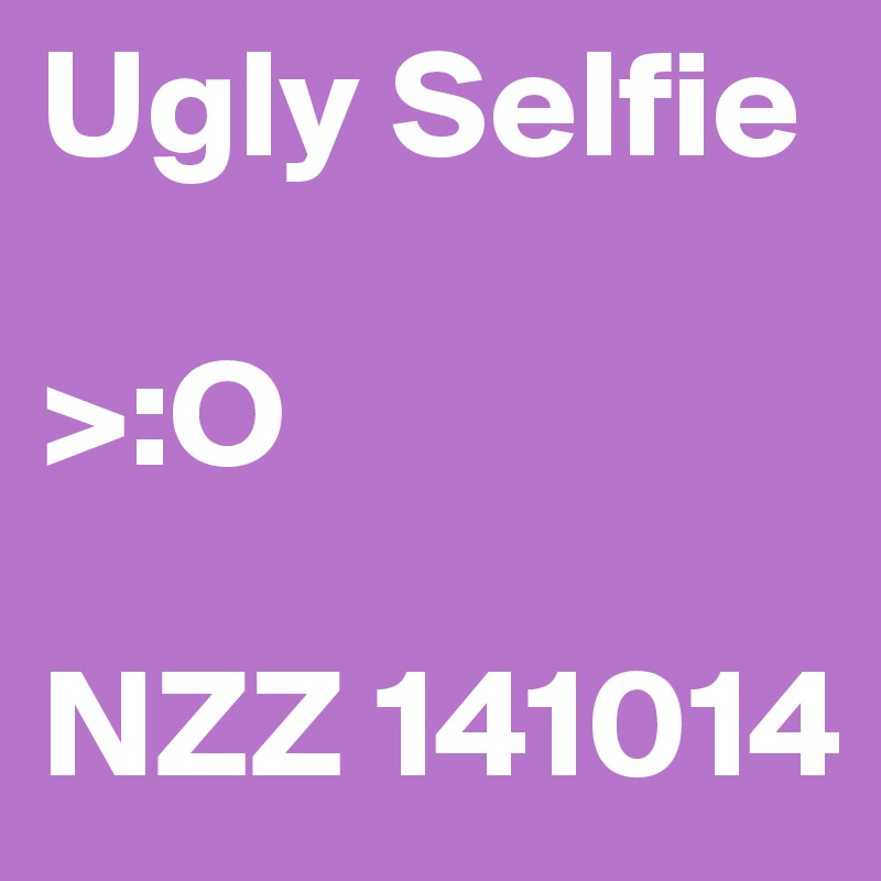 Ugly Selfie

>:O

NZZ 141014