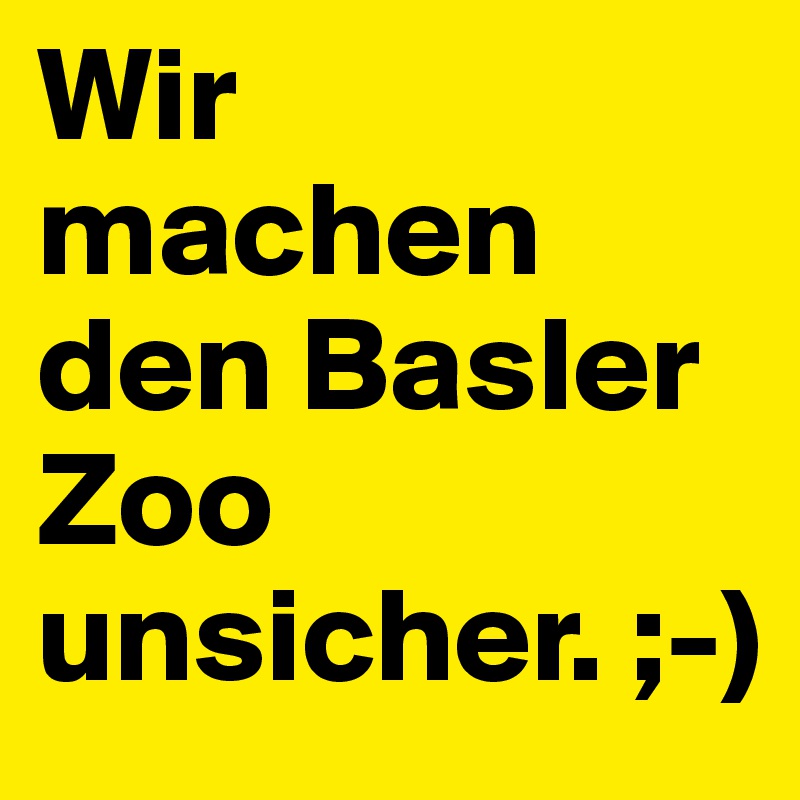 Wir machen den Basler Zoo unsicher. ;-)