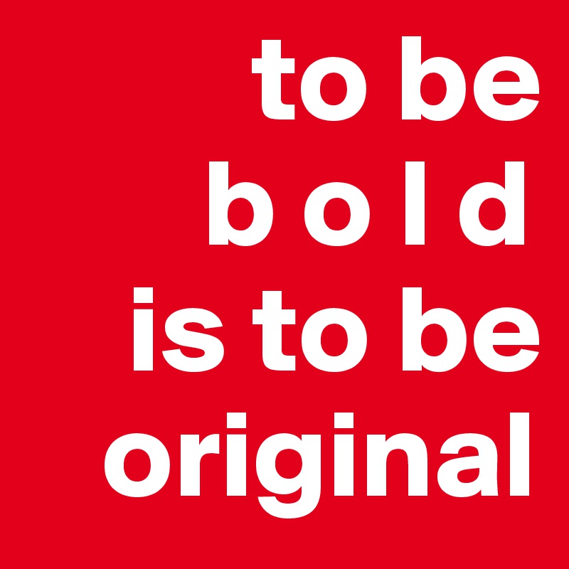          to be        
       b o l d 
    is to be
   original