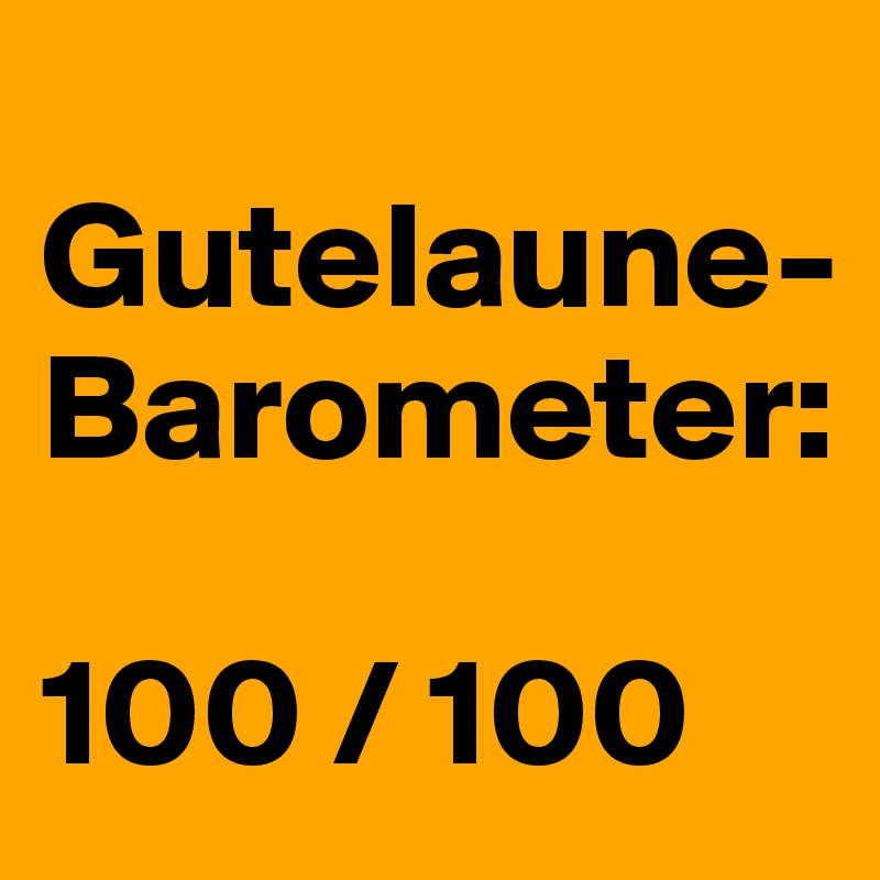 
Gutelaune-Barometer:

100 / 100