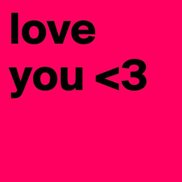 love you <3