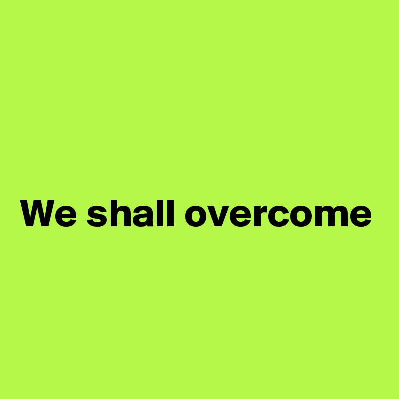 



We shall overcome


