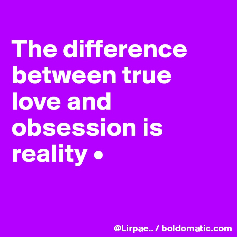 
The difference between true love and obsession is reality •


