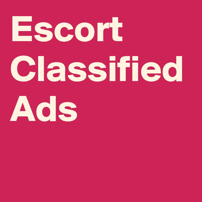 Escort Classified Ads