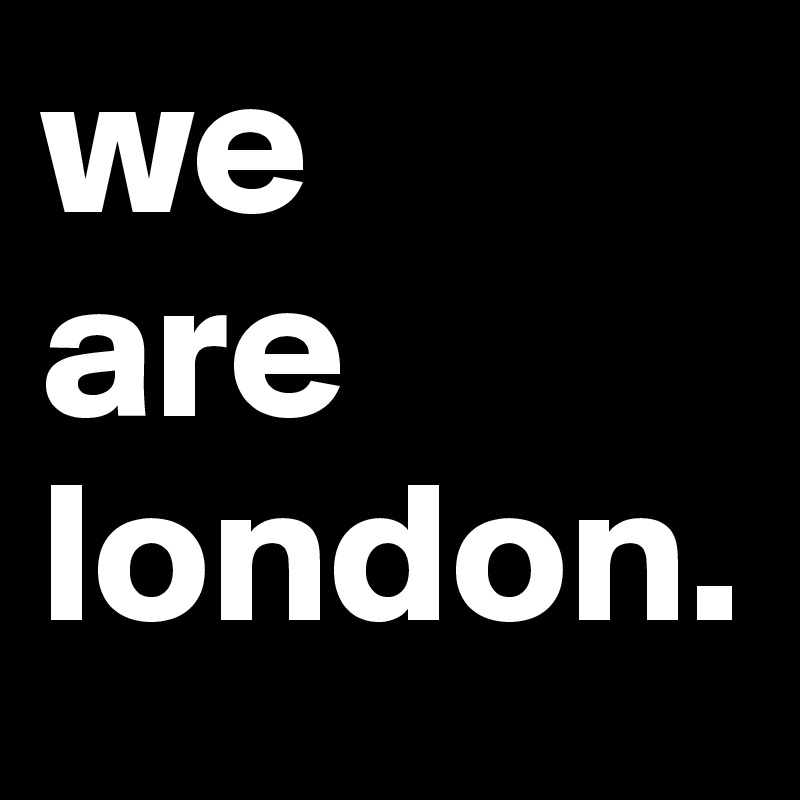 we
are
london.