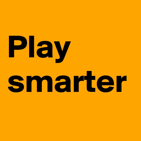Play smarter 