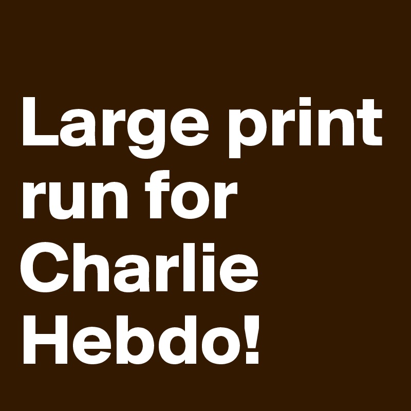 
Large print run for Charlie Hebdo!