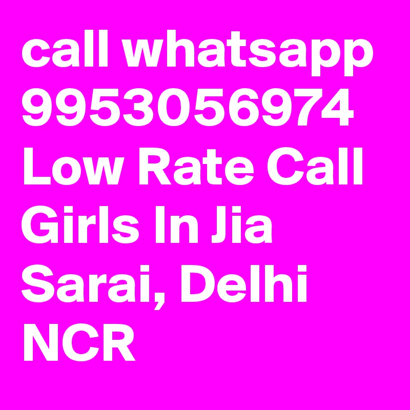 call whatsapp 9953056974  Low Rate Call Girls In Jia Sarai, Delhi NCR