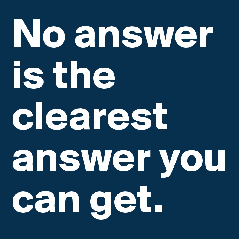 No answer is the clearest answer you can get. 