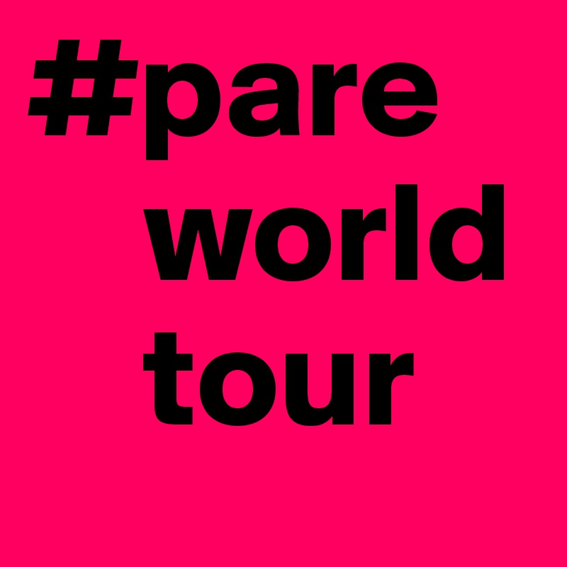 #pare
    world
    tour