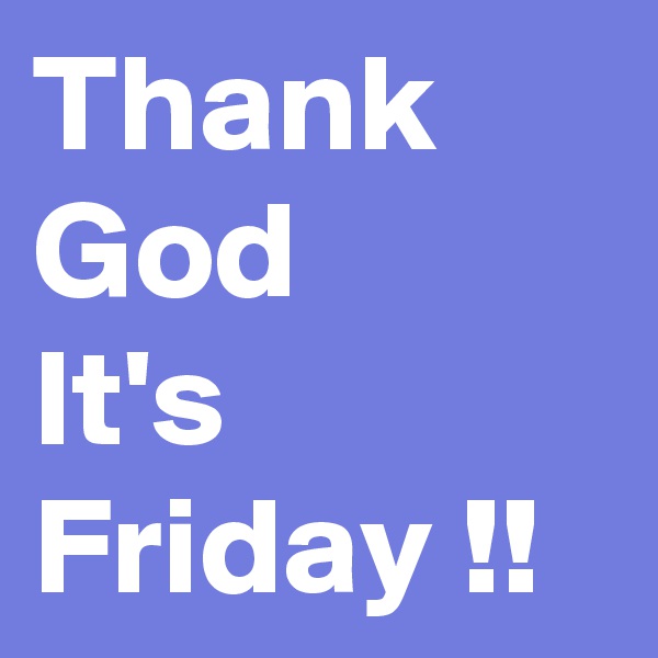 Thank
God
It's
Friday !!