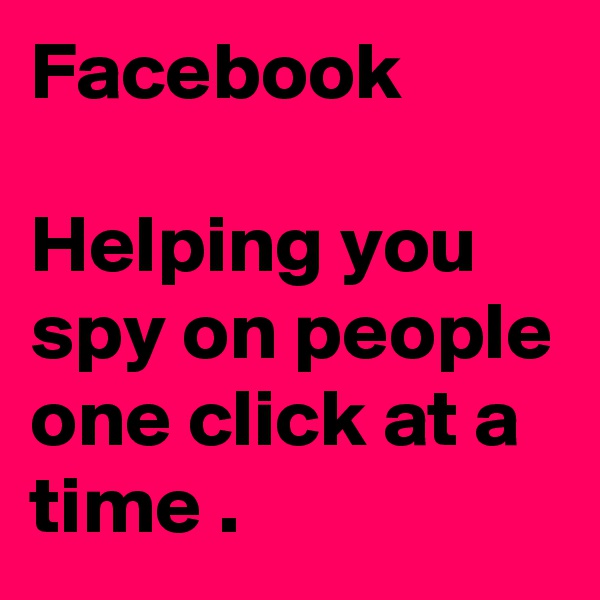 Facebook

Helping you spy on people one click at a time .