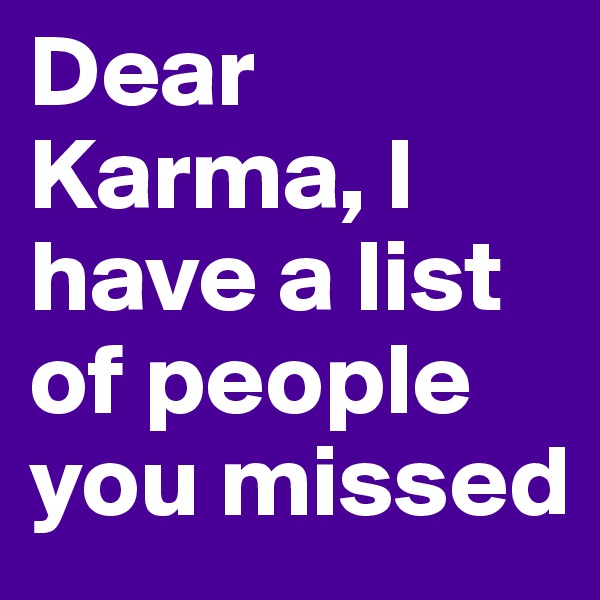Dear Karma, I have a list of people you missed