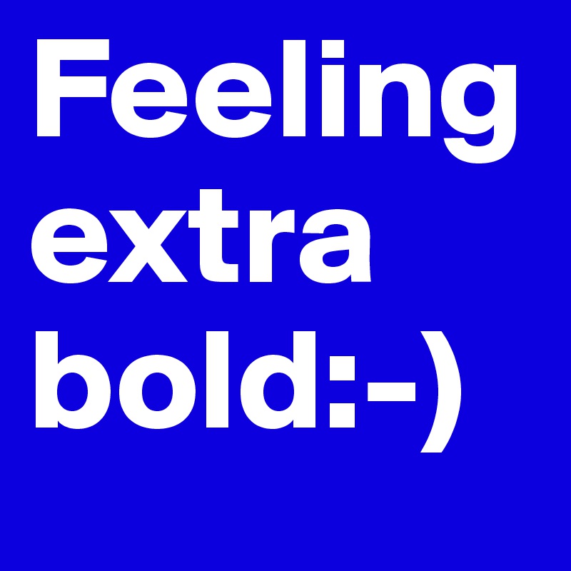 Feeling extra bold:-)