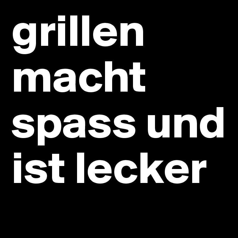 grillen macht spass und ist lecker