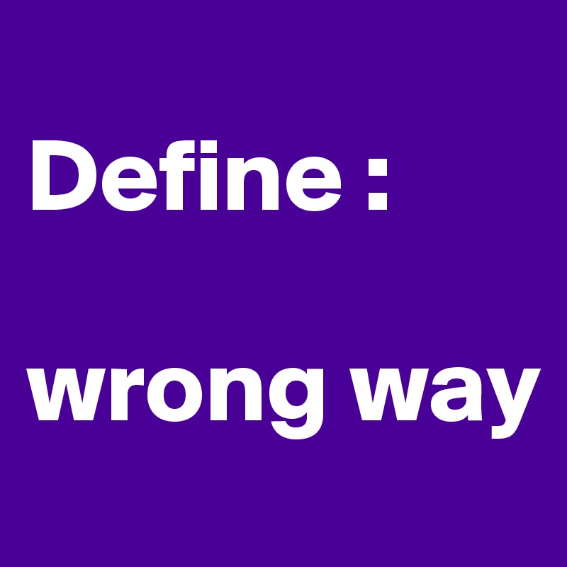 
Define :

wrong way
