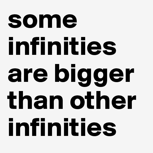 some infinities are bigger than other infinities
