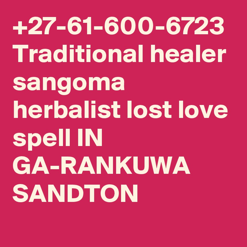 +27-61-600-6723  Traditional healer sangoma herbalist lost love spell IN GA-RANKUWA  SANDTON 