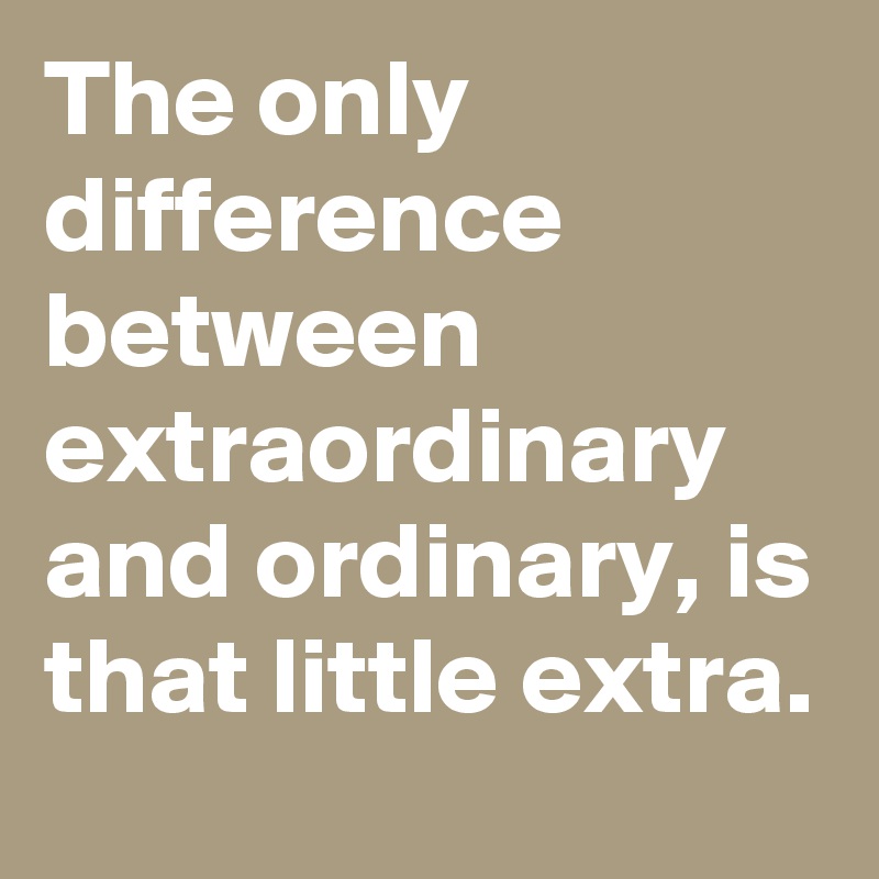 the-only-difference-between-extraordinary-and-ordinary-is-that-little