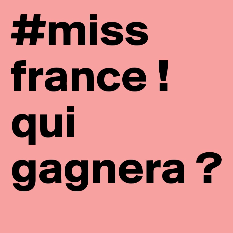 #miss france !
qui gagnera ?