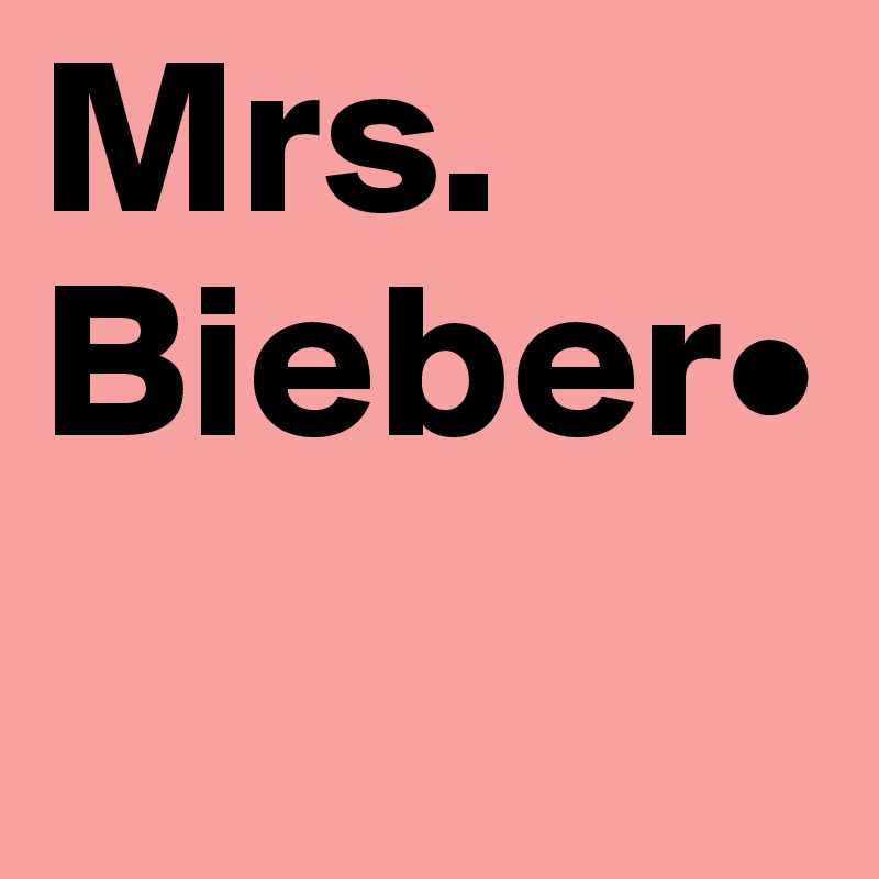 Mrs.
Bieber•