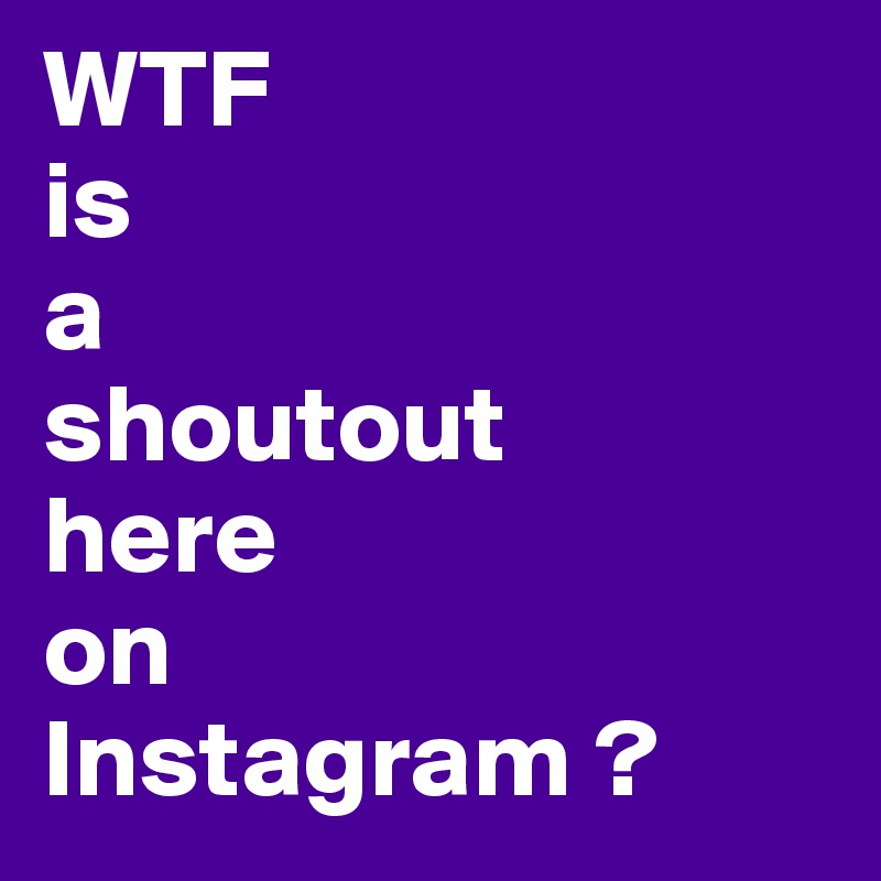 WTF 
is 
a 
shoutout 
here 
on 
Instagram ? 