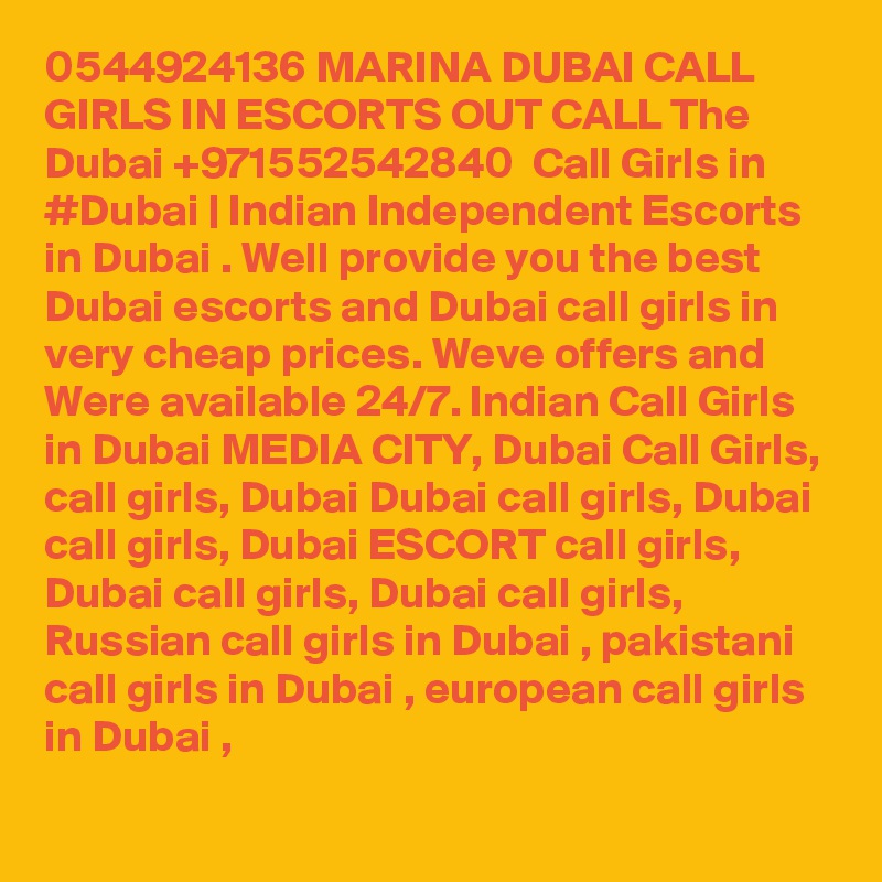 0544924136 MARINA DUBAI CALL GIRLS IN ESCORTS OUT CALL The Dubai +971552542840  Call Girls in #Dubai | Indian Independent Escorts in Dubai . Well provide you the best Dubai escorts and Dubai call girls in very cheap prices. Weve offers and Were available 24/7. Indian Call Girls in Dubai MEDIA CITY, Dubai Call Girls, call girls, Dubai Dubai call girls, Dubai call girls, Dubai ESCORT call girls, Dubai call girls, Dubai call girls, Russian call girls in Dubai , pakistani call girls in Dubai , european call girls in Dubai , 