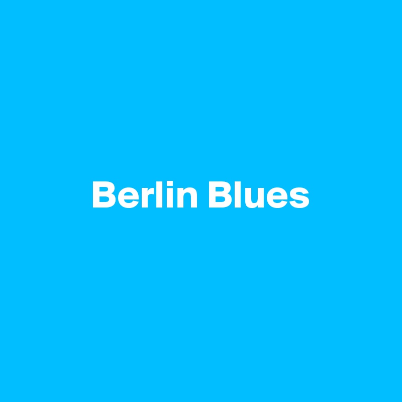 



         Berlin Blues



