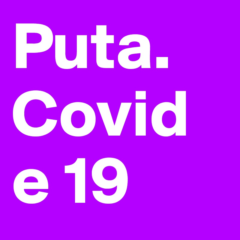 Puta.           Covide 19