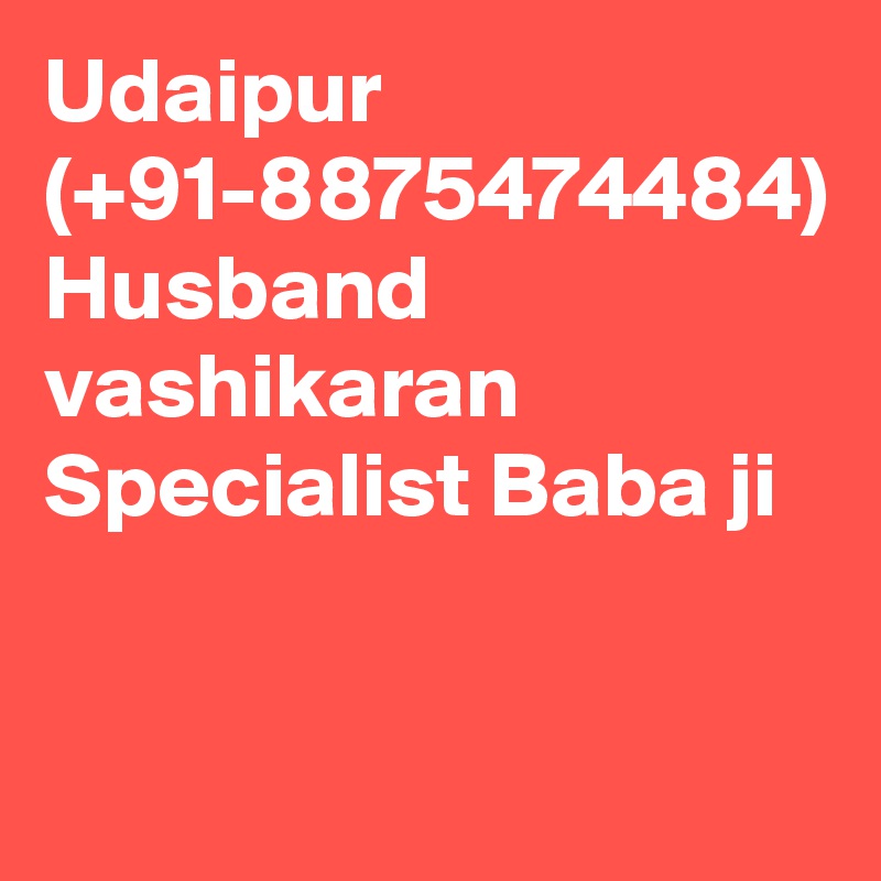 Udaipur (+91-8875474484) Husband vashikaran Specialist Baba ji 