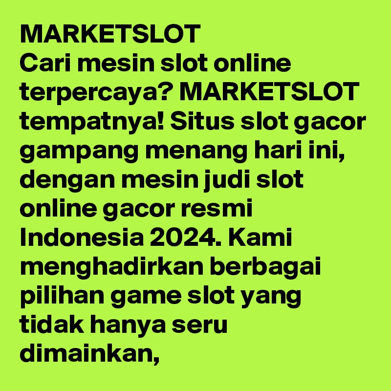 MARKETSLOT 
Cari mesin slot online terpercaya? MARKETSLOT tempatnya! Situs slot gacor gampang menang hari ini, dengan mesin judi slot online gacor resmi Indonesia 2024. Kami menghadirkan berbagai pilihan game slot yang tidak hanya seru dimainkan,