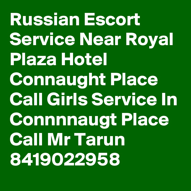 Russian Escort Service Near Royal Plaza Hotel Connaught Place  Call Girls Service In Connnnaugt Place Call Mr Tarun 8419022958 