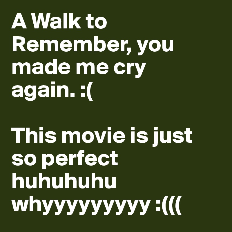 A Walk to Remember, you made me cry again. :(

This movie is just so perfect huhuhuhu whyyyyyyyyy :(((