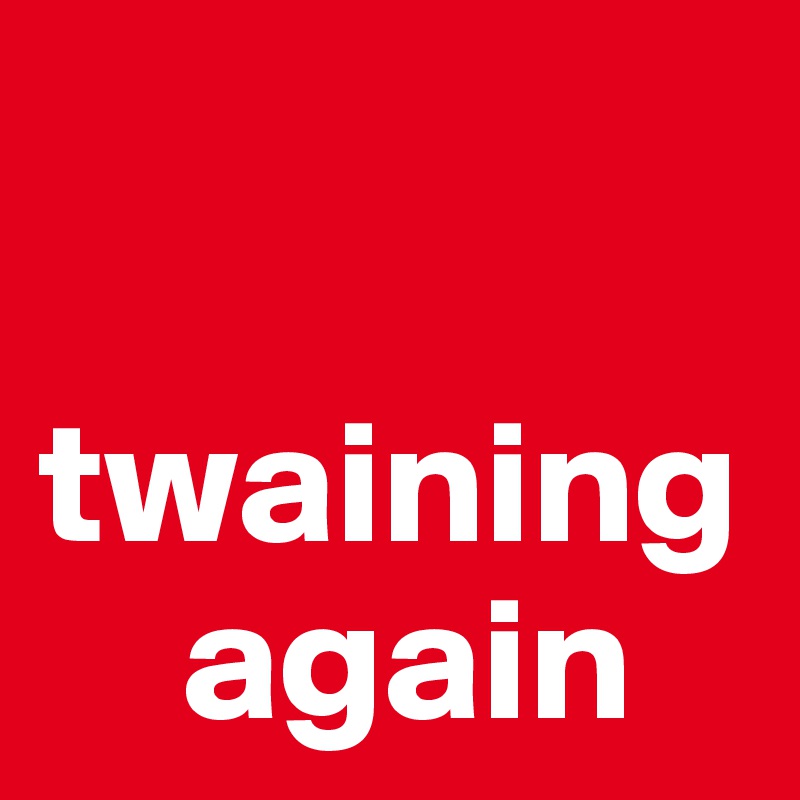 

twaining     
    again