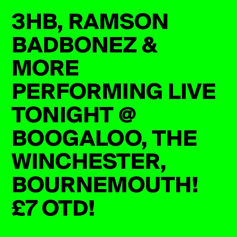 3HB, RAMSON BADBONEZ & MORE PERFORMING LIVE TONIGHT @ BOOGALOO, THE WINCHESTER, BOURNEMOUTH! £7 OTD!