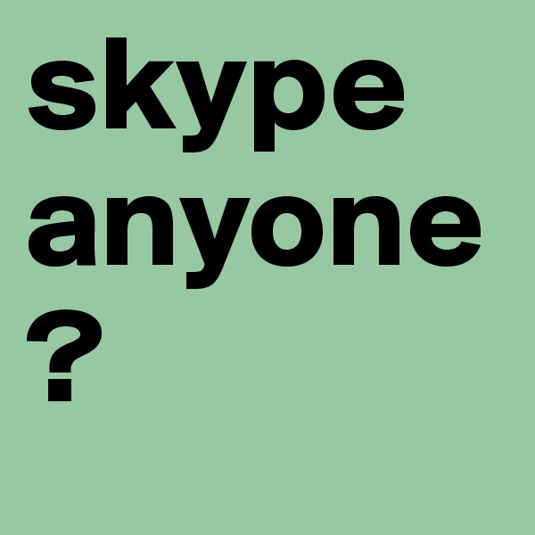 skype anyone?
