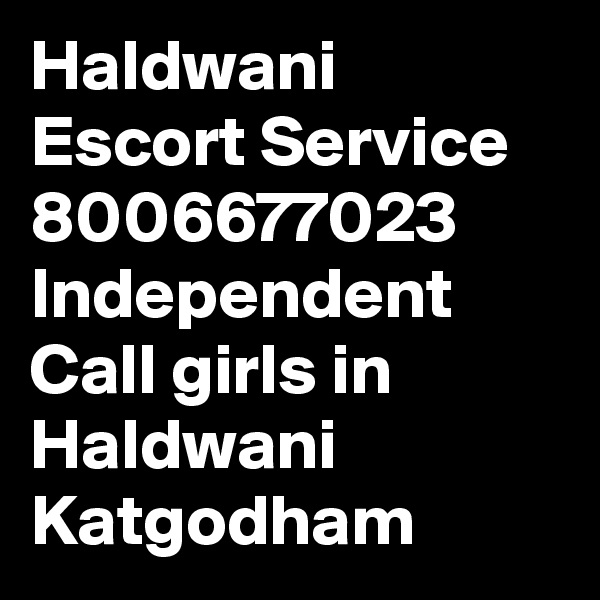 Haldwani Escort Service 8006677023 Independent Call girls in Haldwani Katgodham 
