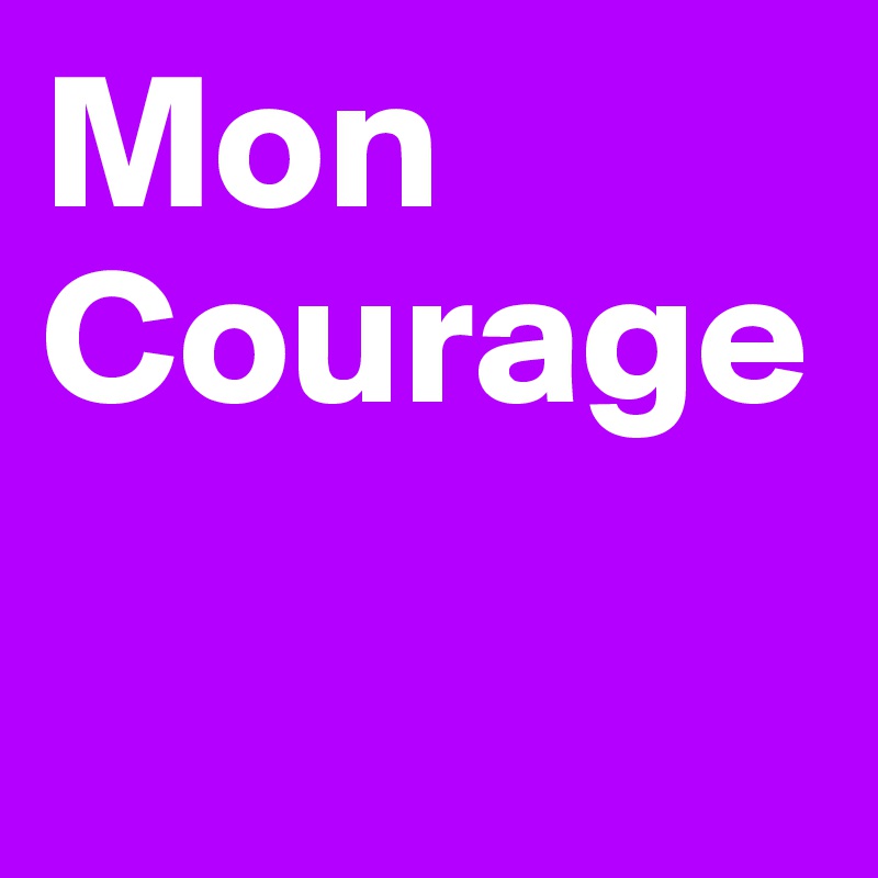 Mon
Courage

