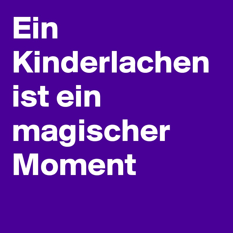 Ein Kinderlachen ist ein magischer Moment