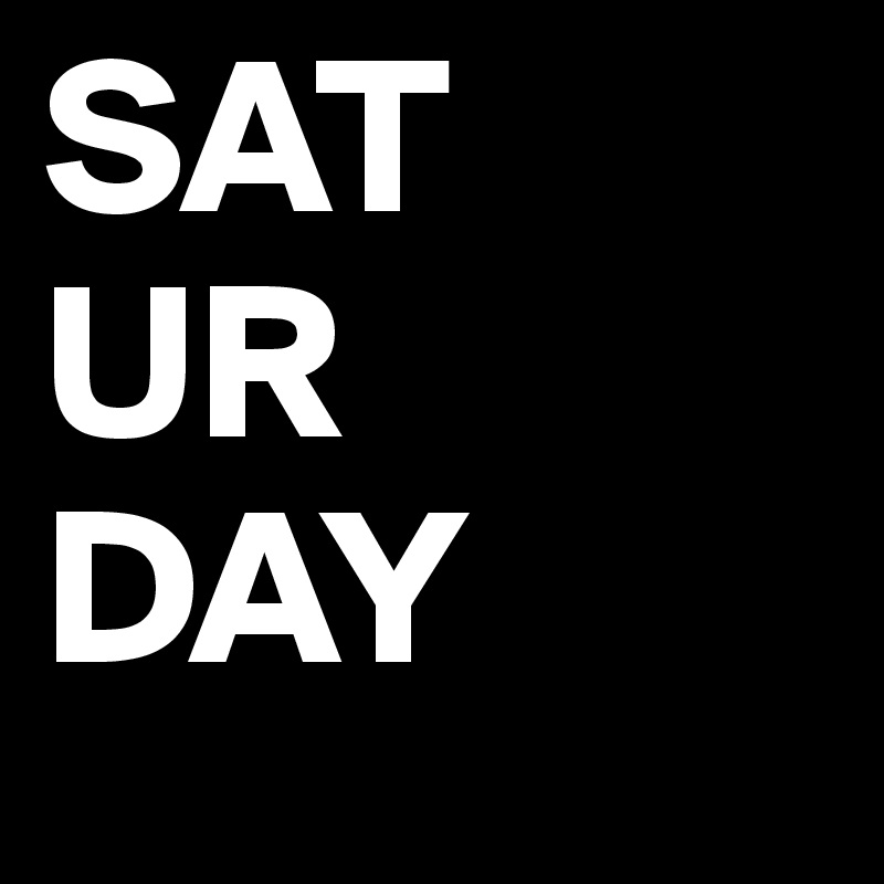 SAT
UR
DAY