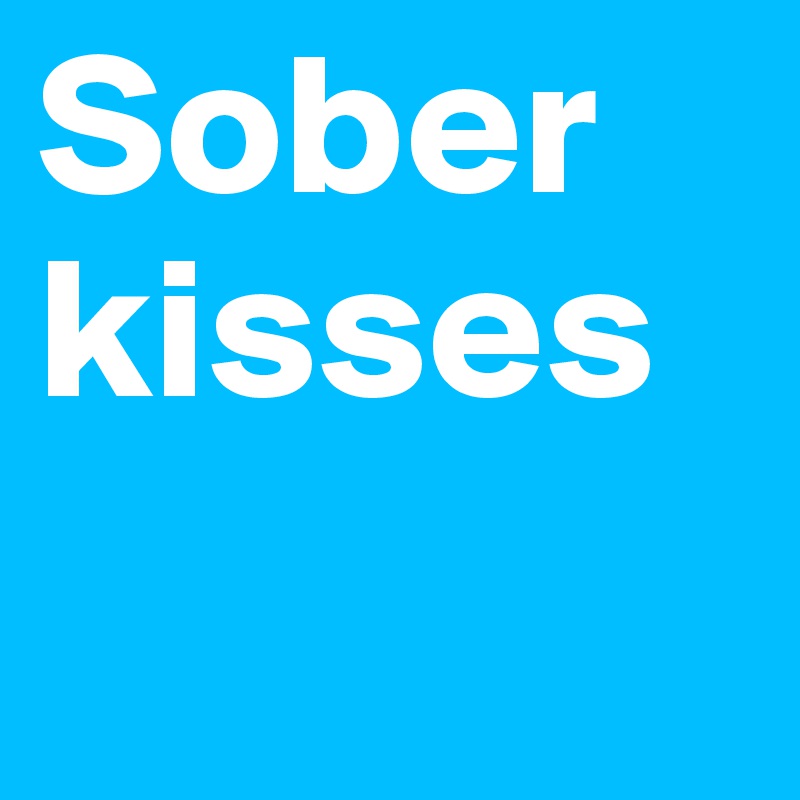 Sober kisses