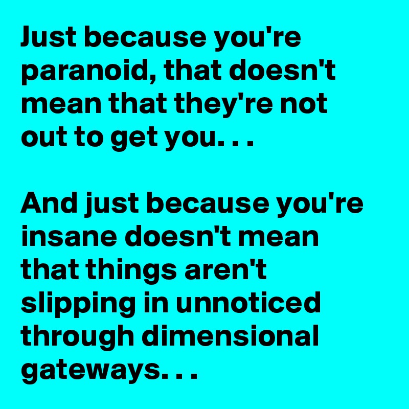 just-because-you-re-paranoid-that-doesn-t-mean-that-they-re-not-out-to