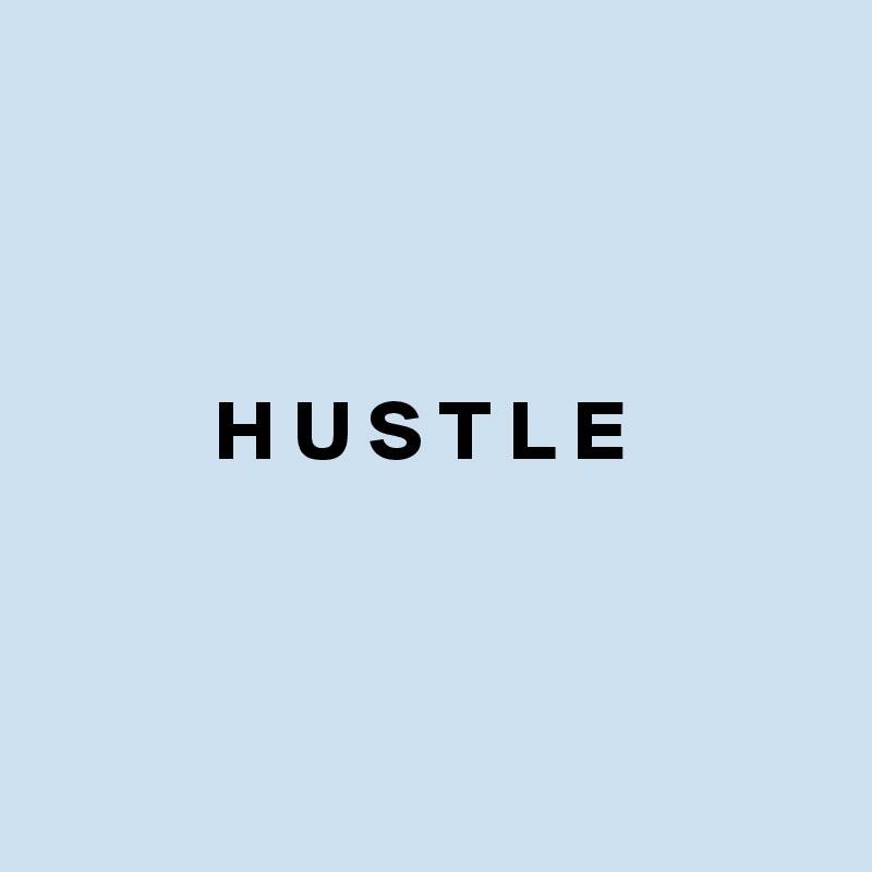 



          H U S T L E



