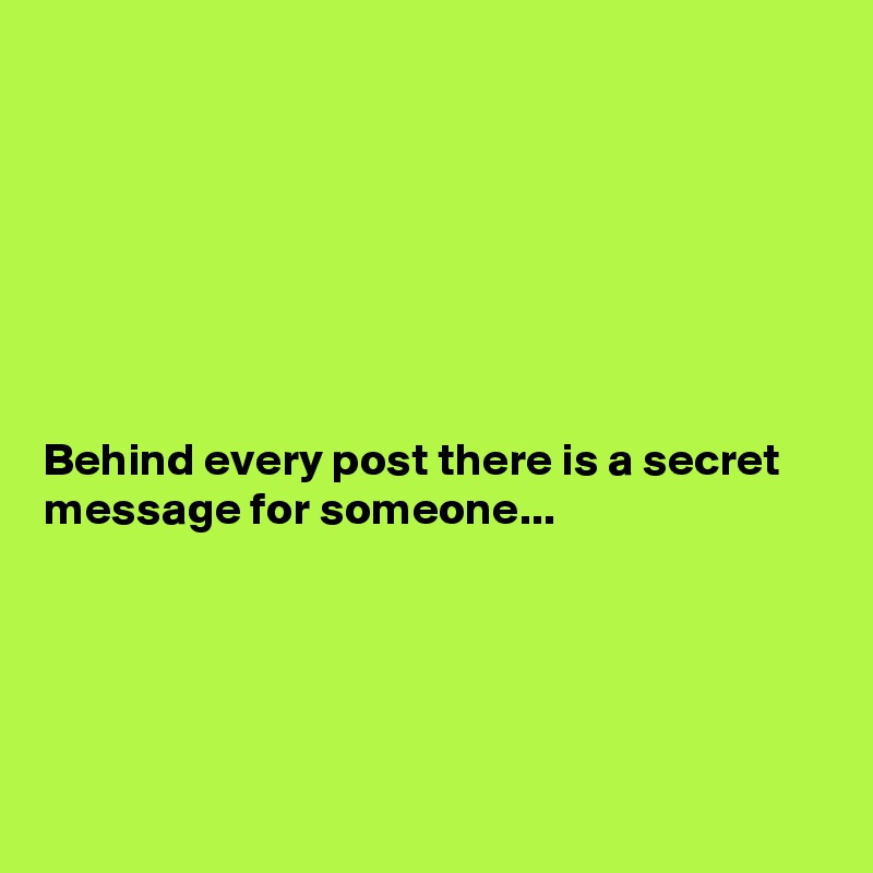 







Behind every post there is a secret message for someone...






