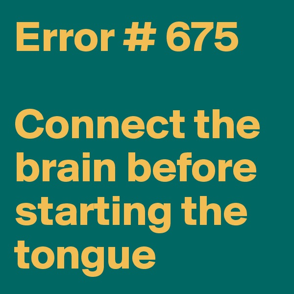 Error # 675

Connect the brain before starting the tongue