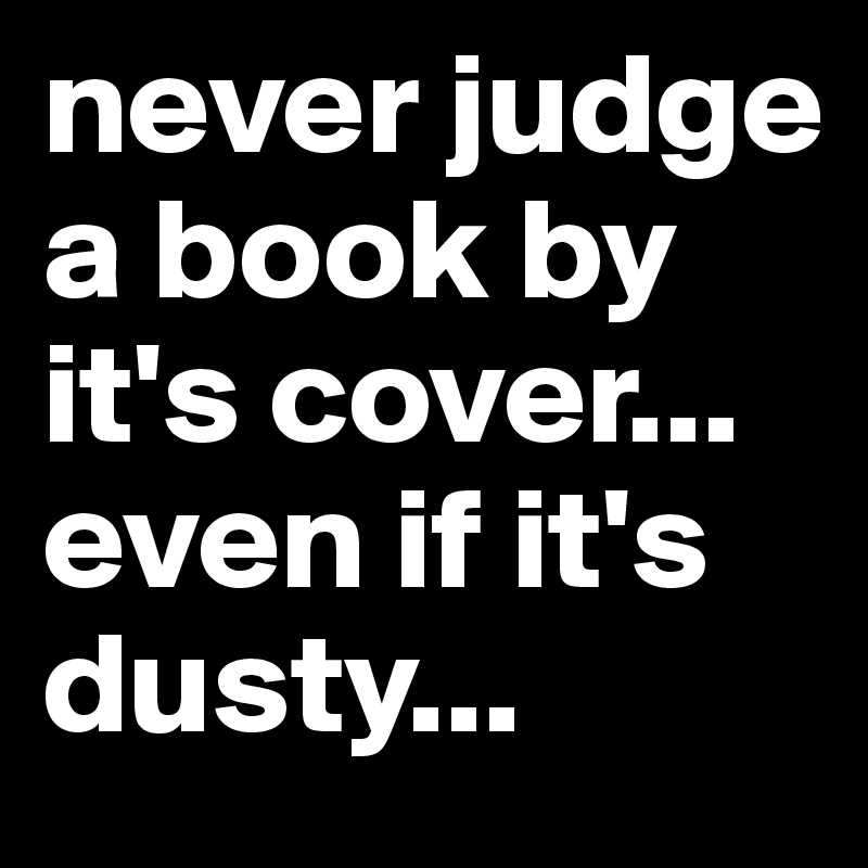 never judge a book by it's cover... even if it's dusty...