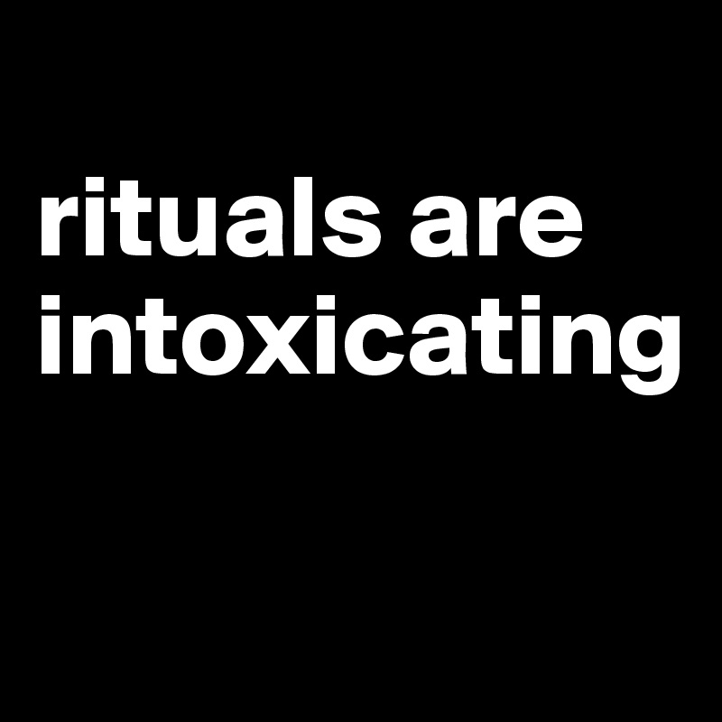 rituals-are-intoxicating-post-by-jmbis-on-boldomatic