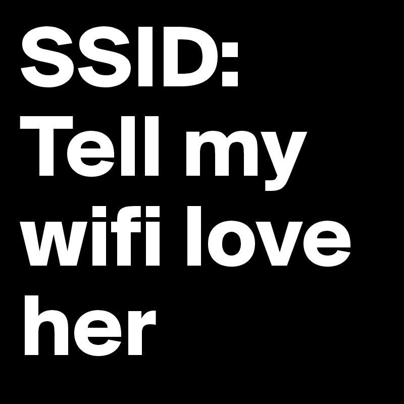 SSID: Tell my wifi love her