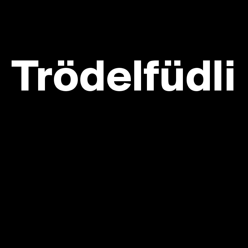 
Trödelfüdli

