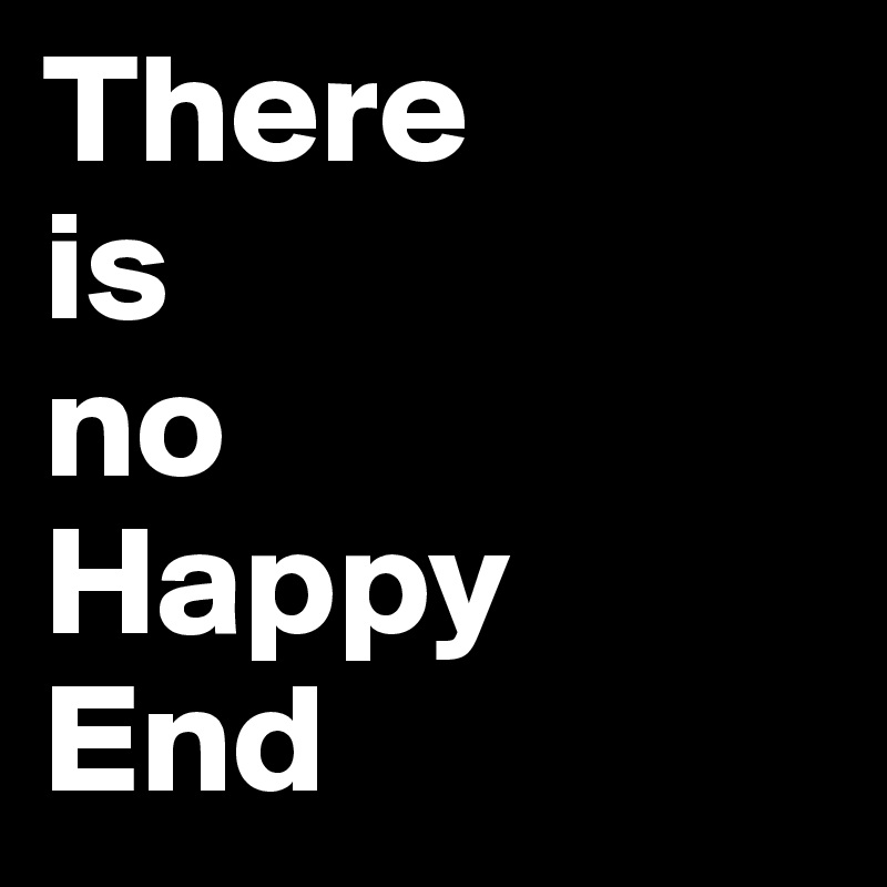There 
is 
no 
Happy 
End 